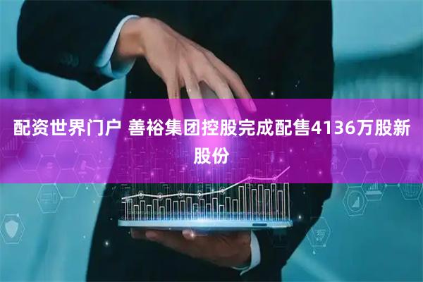 配资世界门户 善裕集团控股完成配售4136万股新股份